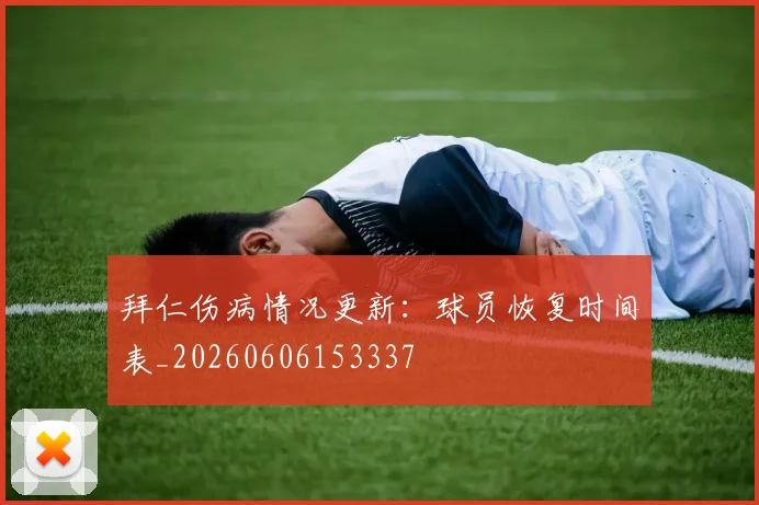 拜仁伤病情况更新:球员恢复时间表_20260606153337