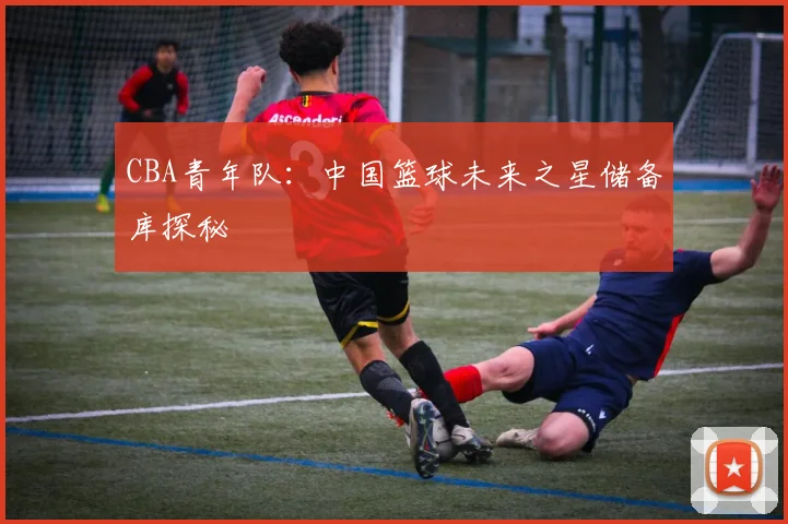 CBA青年队：中国篮球未来之星储备库探秘